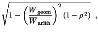 $\displaystyle \sqrt{1-\left ( \frac{\overline W_{\rm geom}}{\overline W_{\rm arith}}\right )^2 ( 1-\rho^{\,2})}\;\; ,$