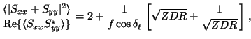 $\displaystyle \frac{\langle \vert S_{xx}+ S_{yy}\vert^2 \rangle}{{\rm Re}\{\lan...
...rac{1}{f\cos\delta_\ell}\left [ \sqrt{ZDR} + \frac{1}{\sqrt{ZDR}} \right ]
\, ,$