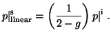 $\displaystyle p\vert^{\rm s}_{\rm linear} = \left ( \frac{1}{2-g} \right ) p\vert^{\rm i}\; .$